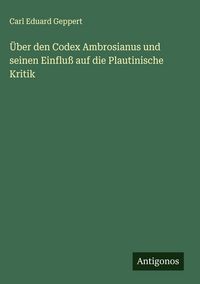 Produktbild: &Uuml;ber den Codex Ambrosianus und seinen Einflu&szlig; auf die Plautinische Kritik