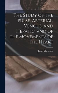 Produktbild: The Study of the Pulse, Arterial, Venous, and Hepatic, and of the Movements of the Heart