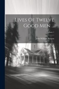 Produktbild: Lives Of Twelve Good Men ...; Volume 1