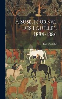Produktbild: &Aacute; Suse, journal des fouilles, 1884-1886