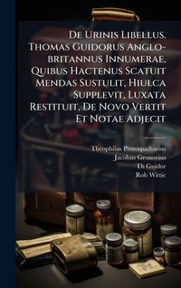 Produktbild: De Urinis Libellus. Thomas Guidorus Anglo-britannus Innumerae, Quibus Hactenus Scatuit Mendas Sustulit, Hiulca Supplevit, Luxata Restituit, De Novo Vertit Et Notae Adjecit