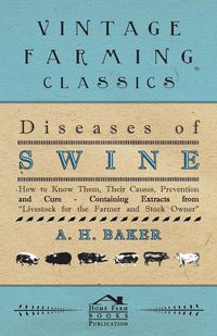Produktbild: Diseases of Swine - How to Know Them, Their Causes, Prevention and Cure - Containing Extracts from Livestock for the Farmer and Stock Owner