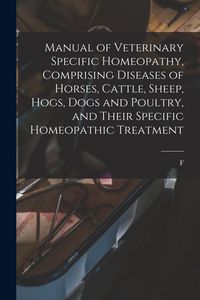 Produktbild: Manual of Veterinary Specific Homeopathy, Comprising Diseases of Horses, Cattle, Sheep, Hogs, Dogs and Poultry, and Their Specific Homeopathic Treatme