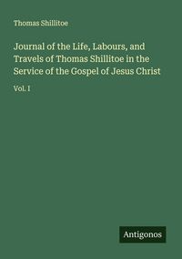Produktbild: Journal of the Life, Labours, and Travels of Thomas Shillitoe in the Service of the Gospel of Jesus Christ