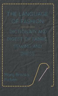 Produktbild: The Language of Fashion - Dictionary and Digest of Fabric, Sewing and Dress