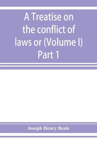 Produktbild: A treatise on the conflict of laws or, Private international law (Volume I) Part 1