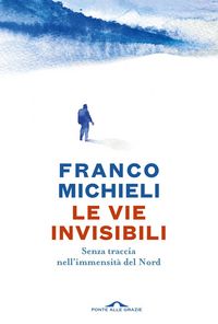 Produktbild: Le vie invisibili. Senza traccia nell'immensit&agrave; del Nord