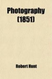 Produktbild: Photography; A Treatise on the Chemical Changes Produced by Solar Radiation, and the Production of Pictures from Nature, by the Daguerreotype