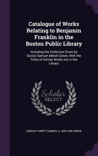 Produktbild: Catalogue of Works Relating to Benjamin Franklin in the Boston Public Library
