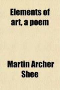 Produktbild: Elements of Art, a Poem; In Six Cantos; With Notes and a Preface; Including Strictures on the State of the Arts, Criticism, Patronage, and
