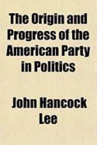 Produktbild: The Origin and Progress of the American Party in Politics