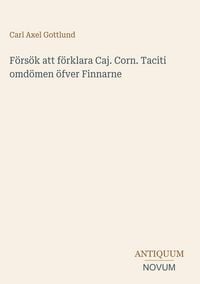 Produktbild: F&ouml;rs&ouml;k att f&ouml;rklara Caj. Corn. Taciti omd&ouml;men &ouml;fver Finnarne