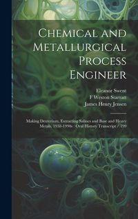 Produktbild: Chemical and Metallurgical Process Engineer: Making Deuterium, Extracting Salines and Base and Heavy Metals, 1938-1990s: Oral History Transcript / 199