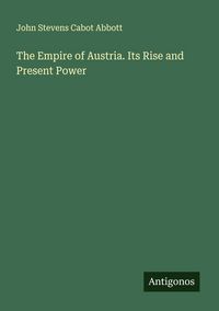 Produktbild: The Empire of Austria. Its Rise and Present Power