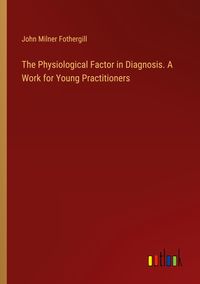 Produktbild: The Physiological Factor in Diagnosis. A Work for Young Practitioners