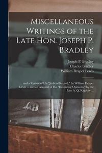 Produktbild: Miscellaneous Writings of the Late Hon. Joseph P. Bradley: ... and a Review of His "judicial Record," by William Draper Lewis ... and an Account of Hi