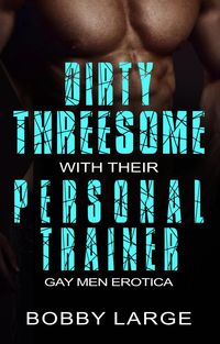 Produktbild: Dirty Threesome with their Personal Trainer - Gay Men Erotica