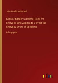 Produktbild: Slips of Speech; a Helpful Book for Everyone Who Aspires to Correct the Everyday Errors of Speaking