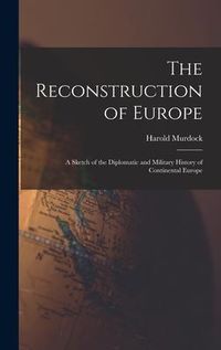 Produktbild: The Reconstruction of Europe: A Sketch of the Diplomatic and Military History of Continental Europe