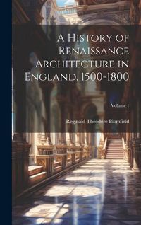 Produktbild: A History of Renaissance Architecture in England, 1500-1800; Volume 1