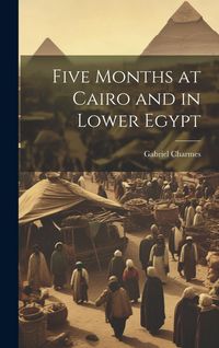 Produktbild: Five Months at Cairo and in Lower Egypt