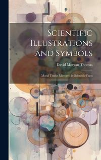 Produktbild: Scientific Illustrations and Symbols: Moral Truths Mirrored in Scientific Facts