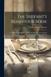 Produktbild: The Servant's Behaviour Book: Or, Hints On Manners and Dress for Maid Servants in Small Households, by Mrs. Motherly