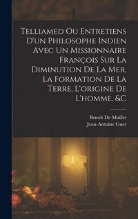 Produktbild: Telliamed Ou Entretiens D'un Philosophe Indien Avec Un Missionnaire Fran&ccedil;ois Sur La Diminution De La Mer, La Formation De La Terre, L'origine De L'hom