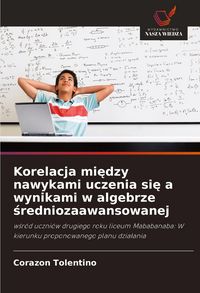 Produktbild: Korelacja mi&iquest;dzy nawykami uczenia si&iquest; a wynikami w algebrze &iquest;redniozaawansowanej