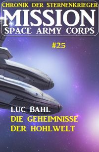 Produktbild: Mission Space Army Corps 25: &iquest;Die Geheimnisse der Hohlwelt: Chronik der Sternenkrieger