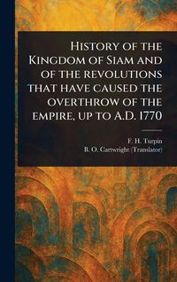 Produktbild: History of the Kingdom of Siam and of the Revolutions That Have Caused the Overthrow of the Empire, up to A.D. 1770