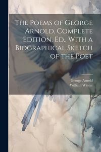 Produktbild: The Poems of George Arnold. Complete Edition. Ed., With a Biographical Sketch of the Poet