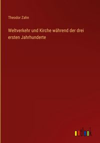 Produktbild: Weltverkehr und Kirche w&auml;hrend der drei ersten Jahrhunderte