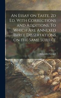 Produktbild: An Essay on Taste. 2d ed. With Corrections and Additions. To Which are Annexed Three Dissertations on the Same Subject