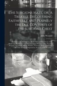 Produktbild: The Surgions Mate, or, A Treatise Discouering Faithfully and Plainely the Due Contents of the Surgions Chest: the Uses of the Instruments, the Vertues