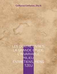 Produktbild: Les Quatre Livres : La Grande &eacute;tude, L'Invariable milieu, Entretiens, Meng Tzeu