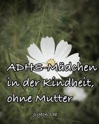 Produktbild: ADHS-M&auml;dchen in der Kindheit, ohne Mutter