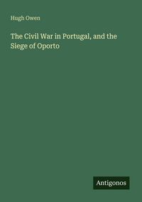 Produktbild: The Civil War in Portugal, and the Siege of Oporto