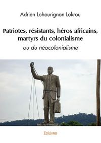 Produktbild: Patriotes, r&eacute;sistants, h&eacute;ros africains, martyrs du colonialisme
