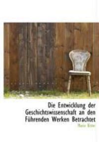 Produktbild: Die Entwicklung Der Geschichtswissenschaft an Den F Hrenden Werken Betrachtet