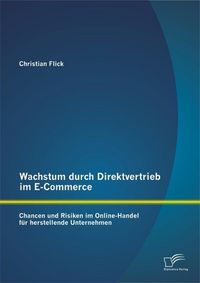 Produktbild: Wachstum durch Direktvertrieb im E-Commerce: Chancen und Risiken im Online-Handel f&uuml;r herstellende Unternehmen