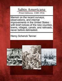 Produktbild: Memoir on the Recent Surveys, Observations, and Internal Improvements in the United States: With Brief Notices of the New Counties, Towns, Villages, C