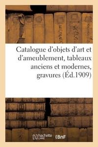 Produktbild: Catalogue d'Objets d'Art Et d'Ameublement, Tableaux Anciens Et Modernes, Gravures