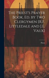 Produktbild: The Priest's Prayer Book, Ed. by Two Clergymen [R.F. Littledale and J.E. Vaux]
