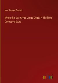 Produktbild: When the Sea Gives Up Its Dead: A Thrilling Detective Story