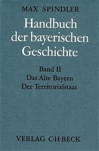 Produktbild: Handbuch der bayerischen Geschichte Bd. II: Das Alte Bayern. Der Territorialstaat vom Ausgang des 12. Jahrhunderts bis zum Ausgang des 18. Jahrhunderts