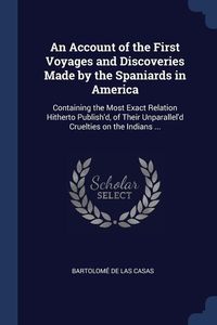Bild vom Artikel An Account of the First Voyages and Discoveries Made by the Spaniards in America: Containing the Most Exact Relation Hitherto Publish'd, of Their Unpa vom Autor Bartolomé de Las Casas