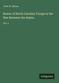 Produktbild: Roster of North Carolina Troops in the War Between the States