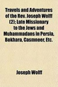 Produktbild: Travels and Adventures of the REV. Joseph Wolff (Volume 2); Late Missionary to the Jews and Muhammadans in Persia, Bokhara, Casmneer, Etc.