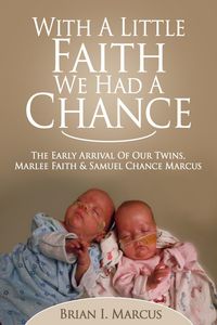 Produktbild: With a Little Faith, We Had a Chance: The Early Arrival of Our Twins, Marlee Faith and Samuel Chance Marcus